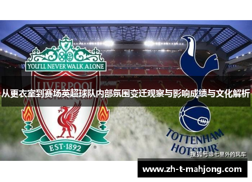 从更衣室到赛场英超球队内部氛围变迁观察与影响成绩与文化解析