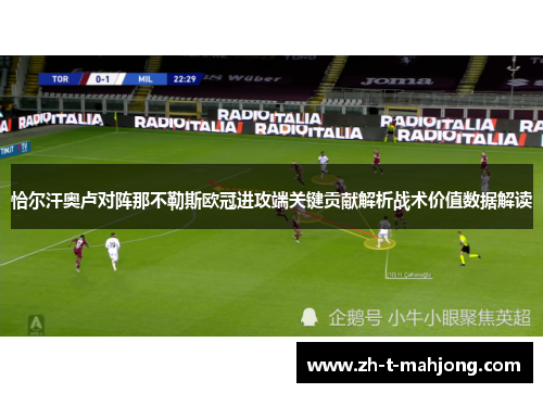 恰尔汗奥卢对阵那不勒斯欧冠进攻端关键贡献解析战术价值数据解读
