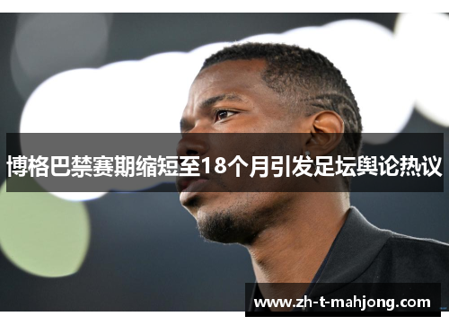 博格巴禁赛期缩短至18个月引发足坛舆论热议