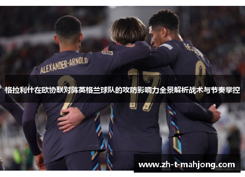 格拉利什在欧协联对阵英格兰球队的攻防影响力全景解析战术与节奏掌控